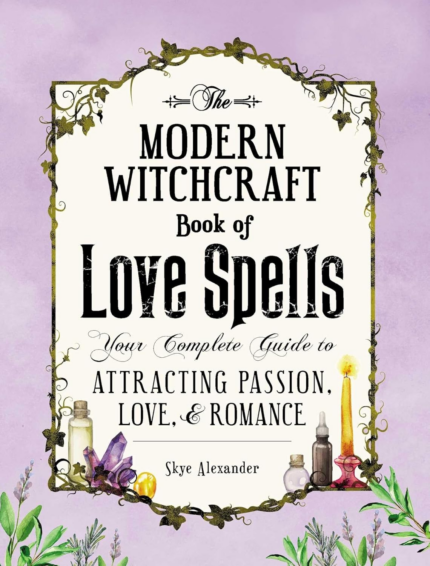 The Modern Witchcraft Book of Love Spells: Your Complete Guide to Attracting Passion, Love, and Romance (Modern Witchcraft Magic, Spells, Rituals) the New