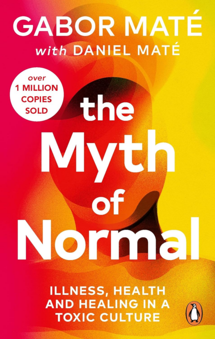 The Myth of Normal: Illness, Health & Healing in a Toxic Culture (Vermilion) the New