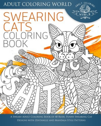 Swearing Cat Coloring Book: a Sweary Adult Coloring Book of 40 Rude, Funny Swearing Cat Designs with Zentangle and Mandala Style Patterns: Volume 2 (Swear Word Coloring Books)